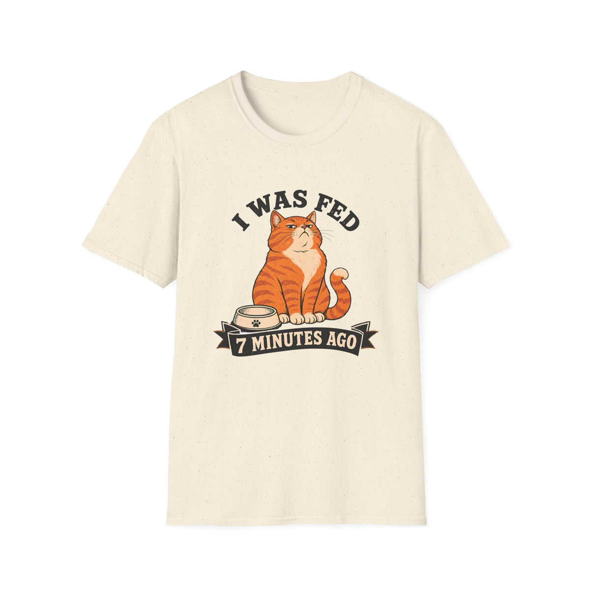 I Was Fed 7 Minutes Ago T-Shirt