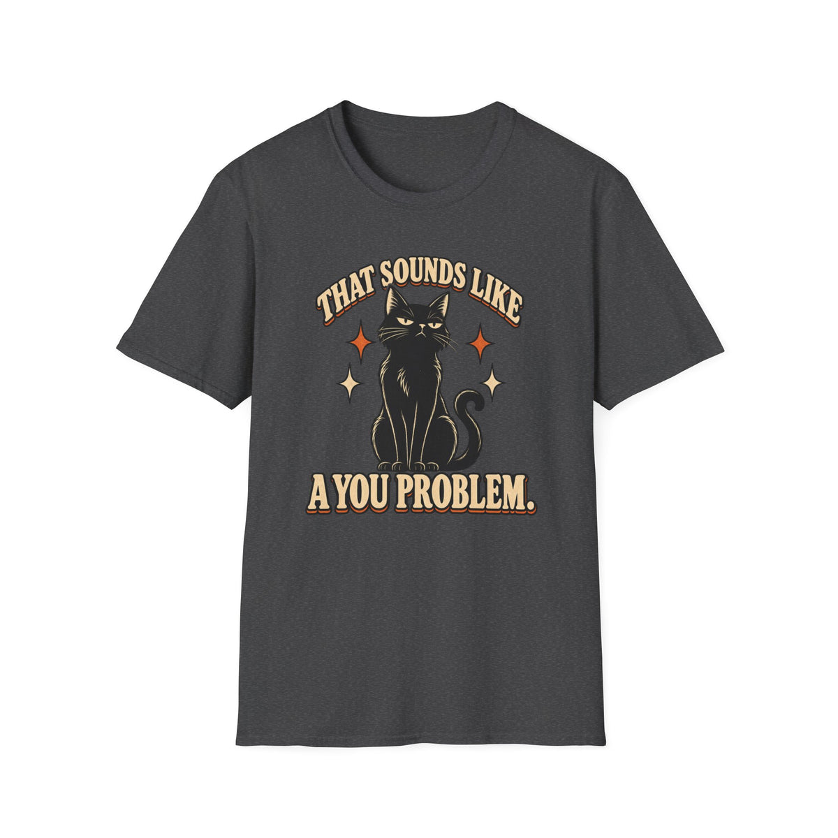 That Sounds Like A You Problem T-Shirt
