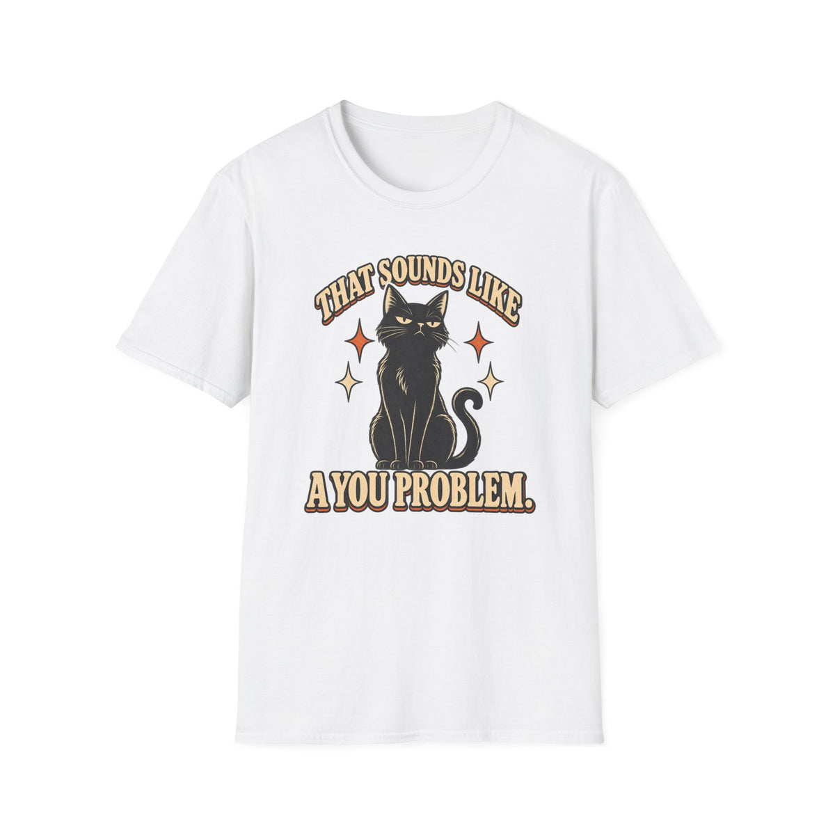 That Sounds Like A You Problem T-Shirt