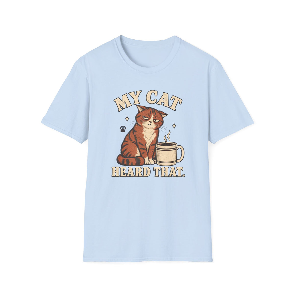 My Cat Heard That T-Shirt