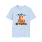 I Was Fed 7 Minutes Ago T-Shirt