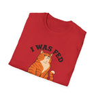 I Was Fed 7 Minutes Ago T-Shirt